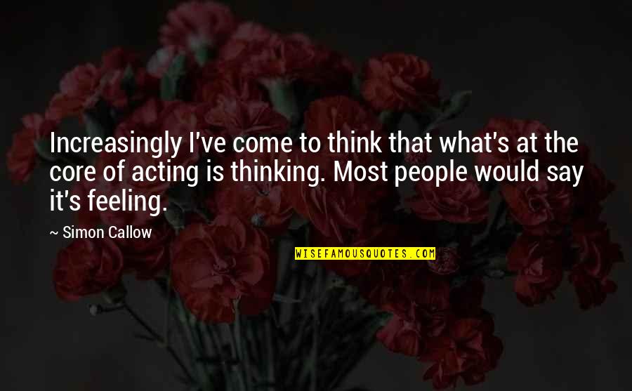 Acting Without Thinking Quotes By Simon Callow: Increasingly I've come to think that what's at