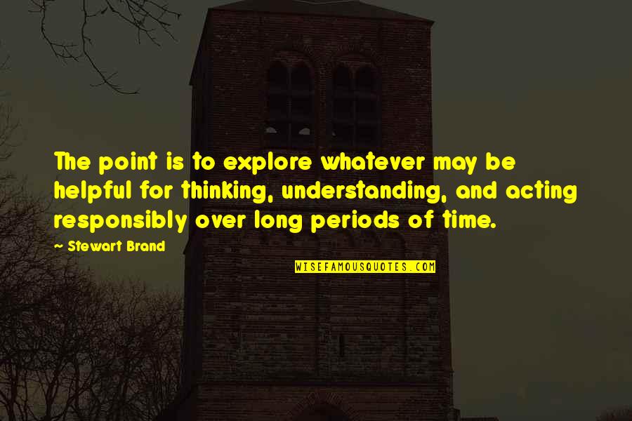 Acting Without Thinking Quotes By Stewart Brand: The point is to explore whatever may be