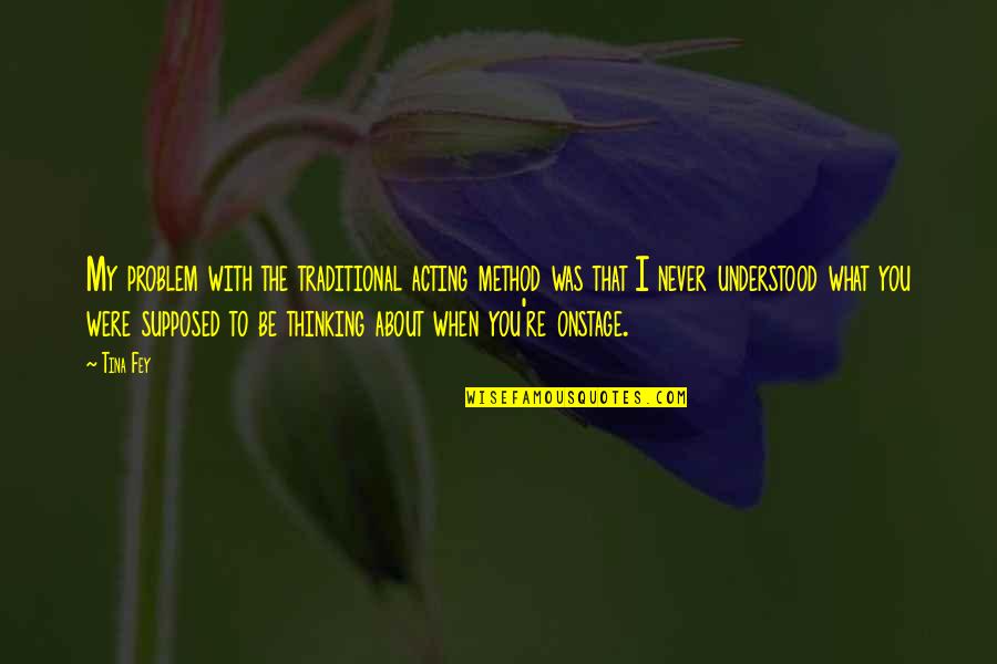 Acting Without Thinking Quotes By Tina Fey: My problem with the traditional acting method was