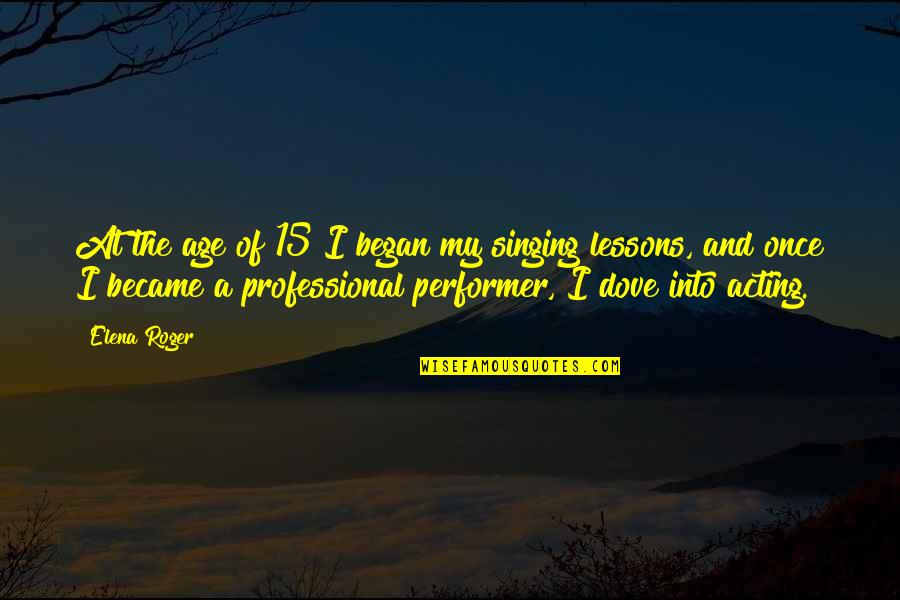 Acting Your Age Quotes By Elena Roger: At the age of 15 I began my