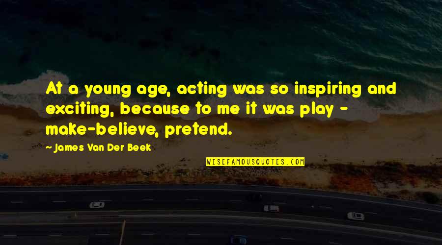 Acting Your Age Quotes By James Van Der Beek: At a young age, acting was so inspiring