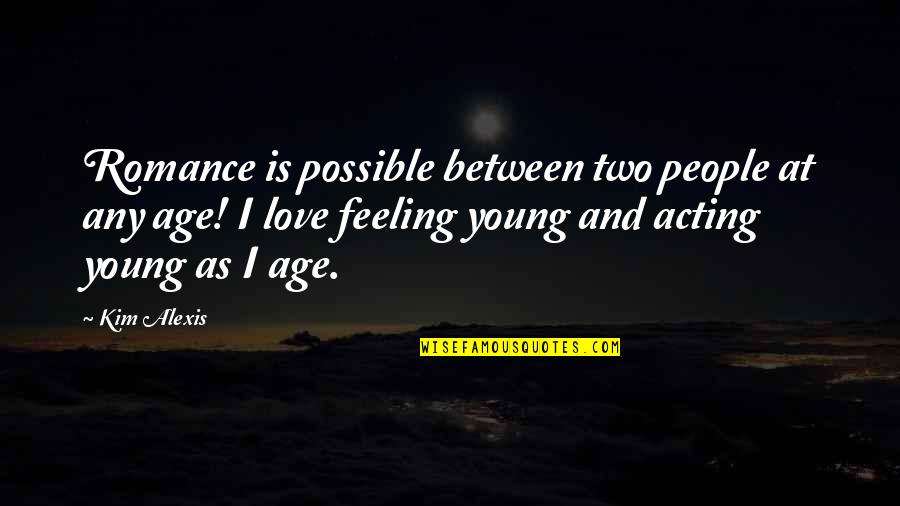 Acting Your Age Quotes By Kim Alexis: Romance is possible between two people at any