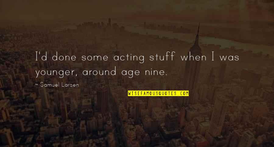 Acting Your Age Quotes By Samuel Larsen: I'd done some acting stuff when I was Acting Your Age Quotes By Samuel Larsen: I'd done some acting stuff when I was