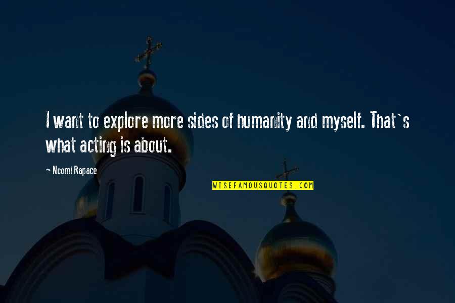 Acting's Quotes By Noomi Rapace: I want to explore more sides of humanity
