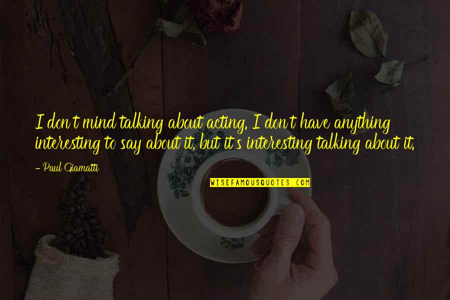 Acting's Quotes By Paul Giamatti: I don't mind talking about acting. I don't Acting's Quotes By Paul Giamatti: I don't mind talking about acting. I don't