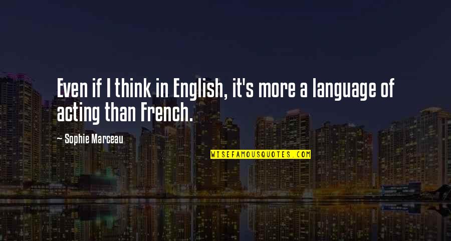 Acting's Quotes By Sophie Marceau: Even if I think in English, it's more