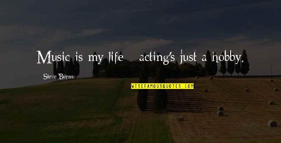 Acting's Quotes By Steve Burns: Music is my life - acting's just a Acting's Quotes By Steve Burns: Music is my life - acting's just a