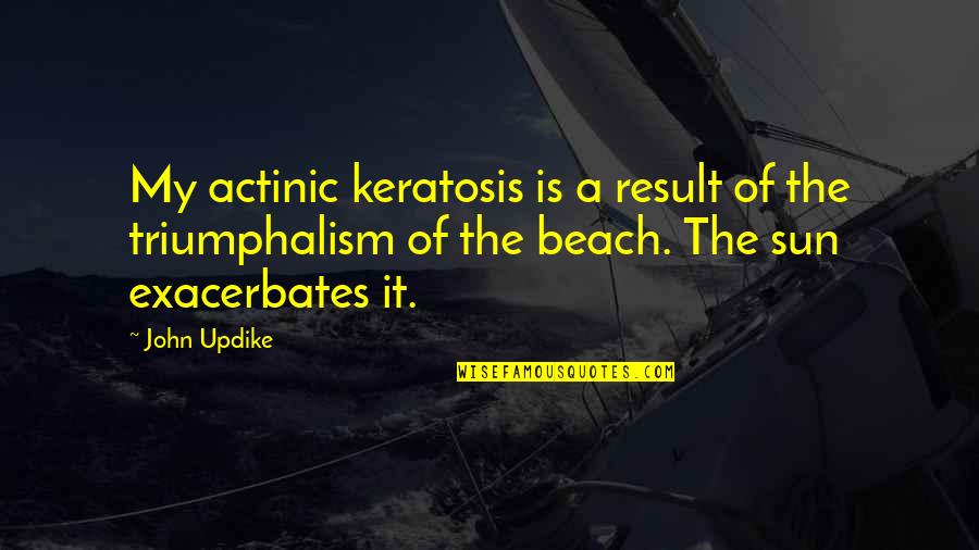 Actinic Keratosis Quotes By John Updike: My actinic keratosis is a result of the