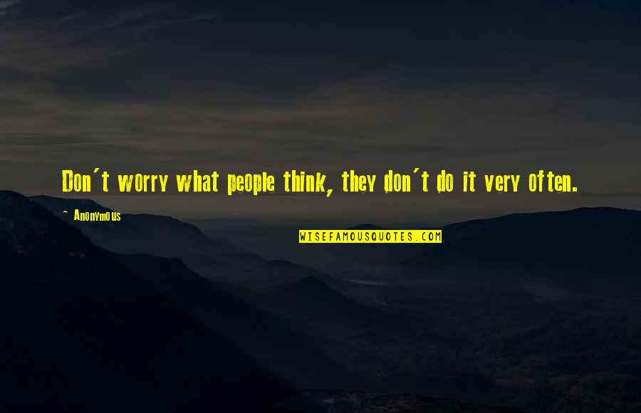 Actins Quotes By Anonymous: Don't worry what people think, they don't do