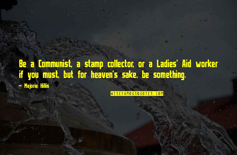 Actins Quotes By Majorie Hillis: Be a Communist, a stamp collector, or a