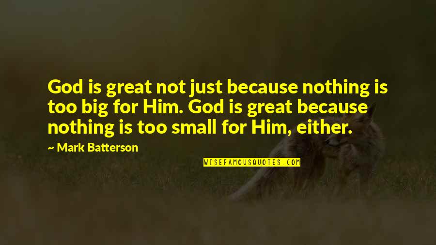 Actinterdependently Quotes By Mark Batterson: God is great not just because nothing is
