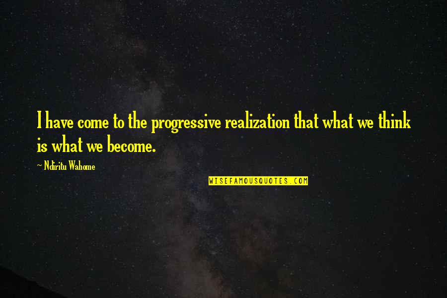 Actinterdependently Quotes By Ndiritu Wahome: I have come to the progressive realization that
