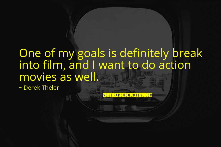 Action Action Movies Quotes By Derek Theler: One of my goals is definitely break into