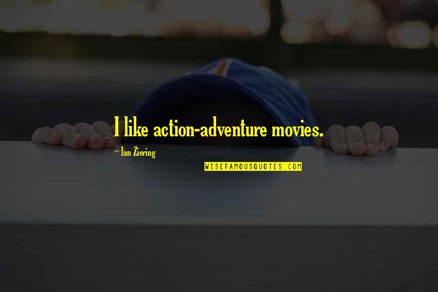 Action Action Movies Quotes By Ian Ziering: I like action-adventure movies.