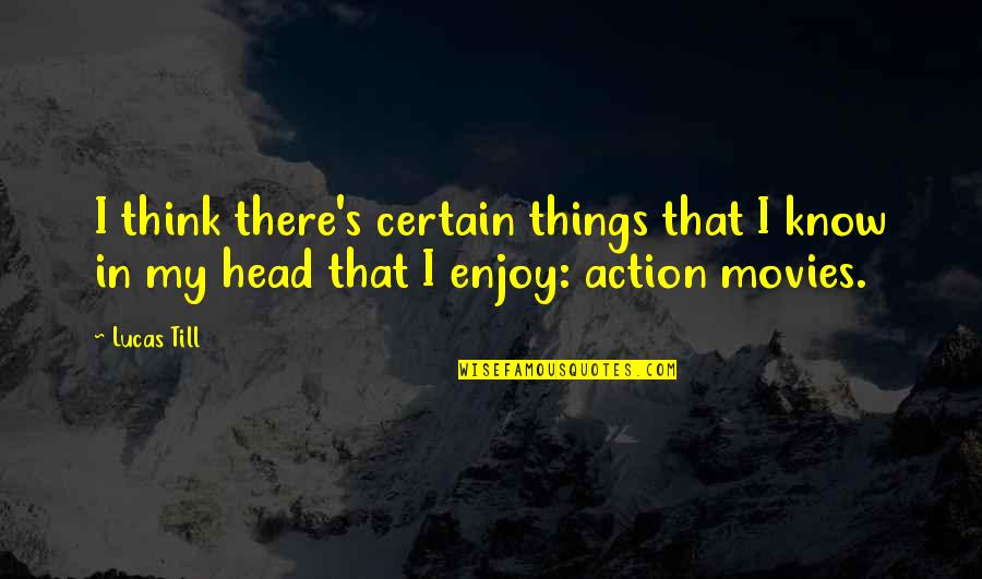 Action Action Movies Quotes By Lucas Till: I think there's certain things that I know