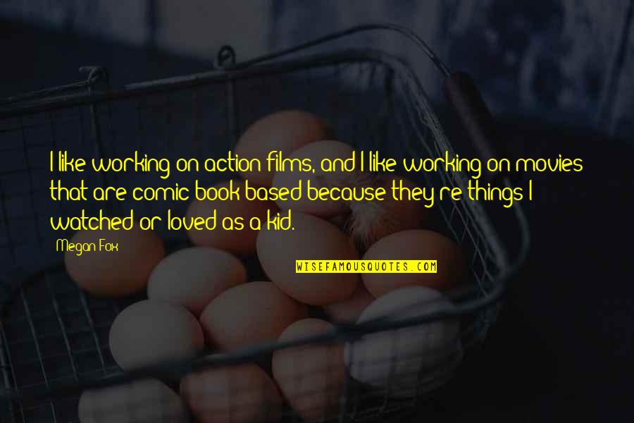 Action Action Movies Quotes By Megan Fox: I like working on action films, and I