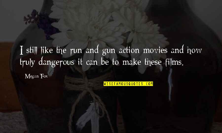 Action Action Movies Quotes By Megan Fox: I still like the run and gun action