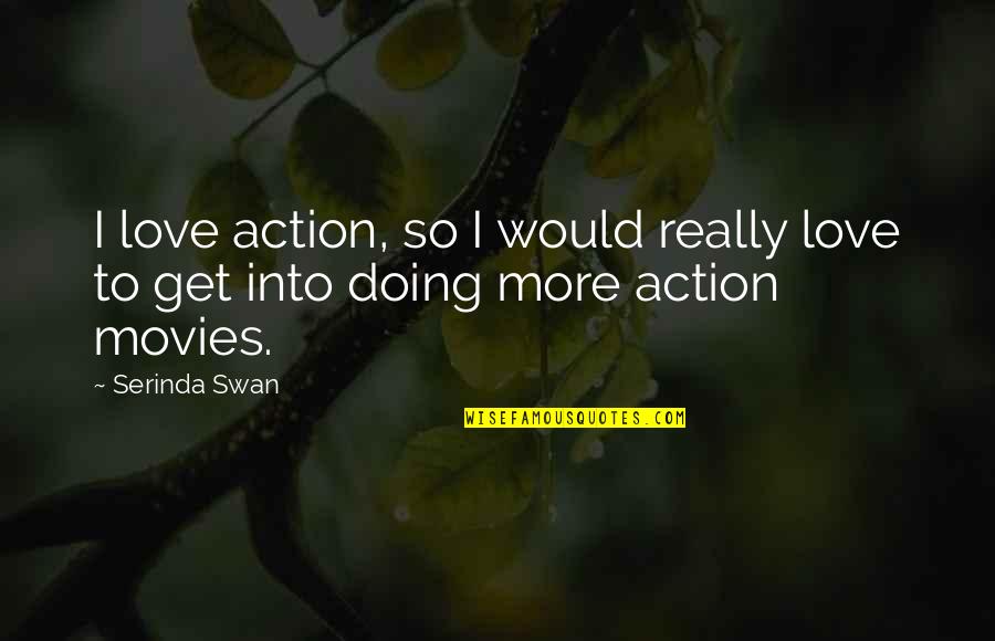 Action Action Movies Quotes By Serinda Swan: I love action, so I would really love