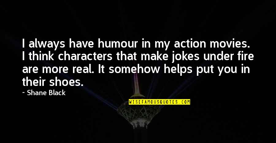 Action Action Movies Quotes By Shane Black: I always have humour in my action movies.