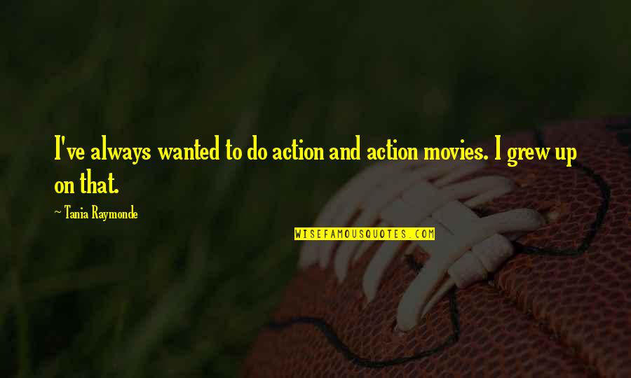 Action Action Movies Quotes By Tania Raymonde: I've always wanted to do action and action