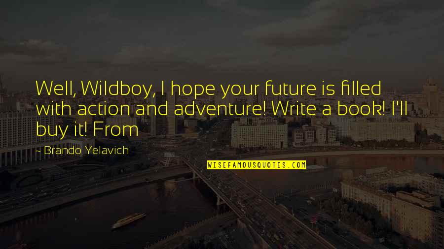 Action And Adventure Quotes By Brando Yelavich: Well, Wildboy, I hope your future is filled