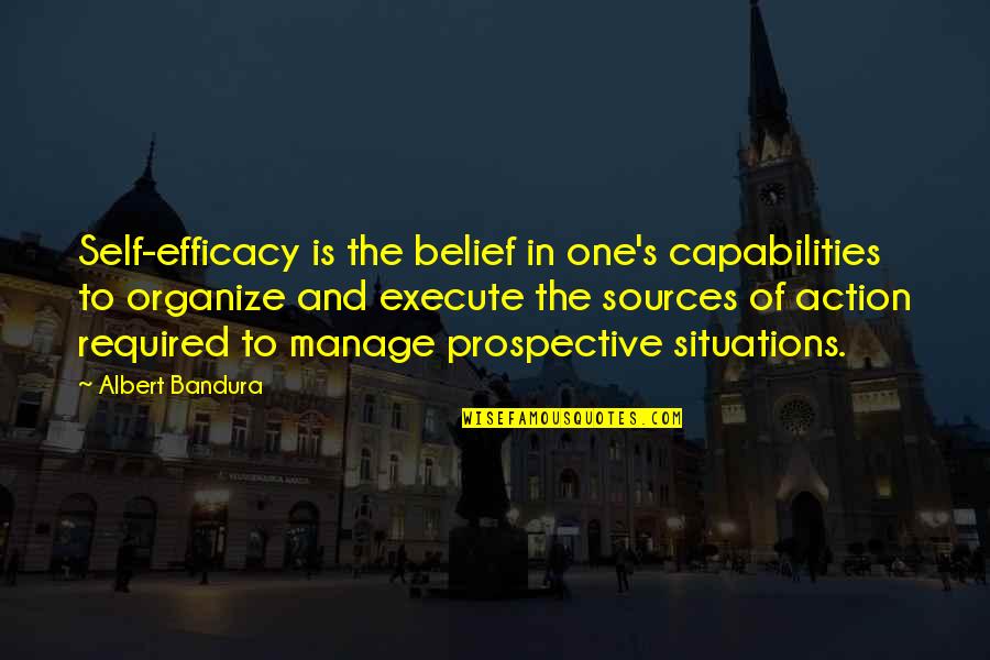 Action And Belief Quotes By Albert Bandura: Self-efficacy is the belief in one's capabilities to