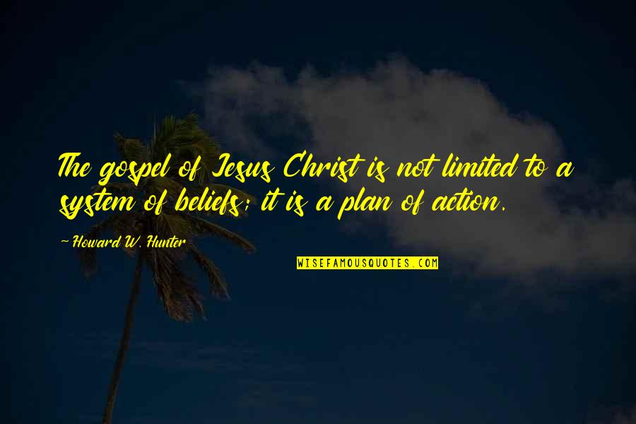 Action And Belief Quotes By Howard W. Hunter: The gospel of Jesus Christ is not limited