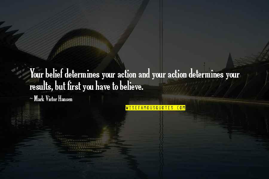 Action And Belief Quotes By Mark Victor Hansen: Your belief determines your action and your action