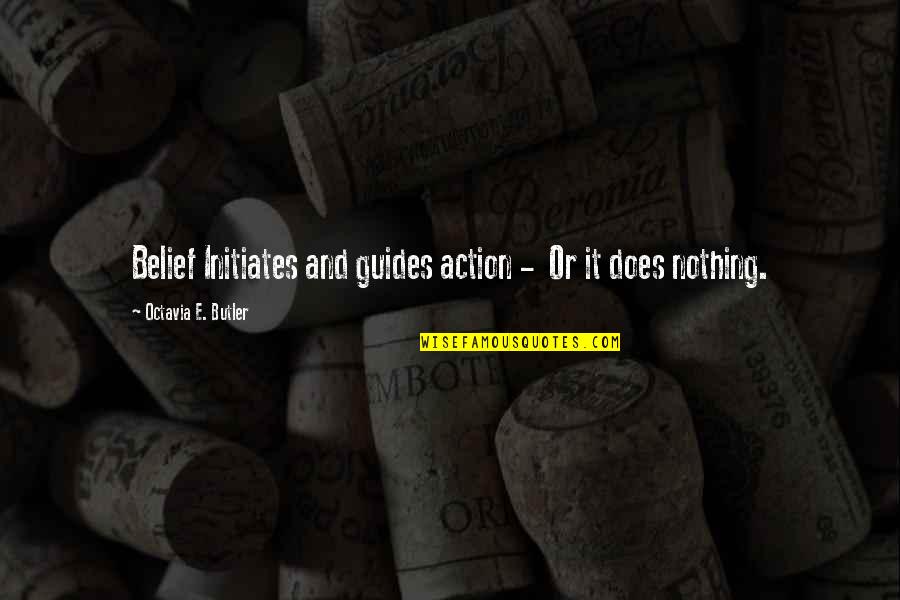 Action And Belief Quotes By Octavia E. Butler: Belief Initiates and guides action - Or it