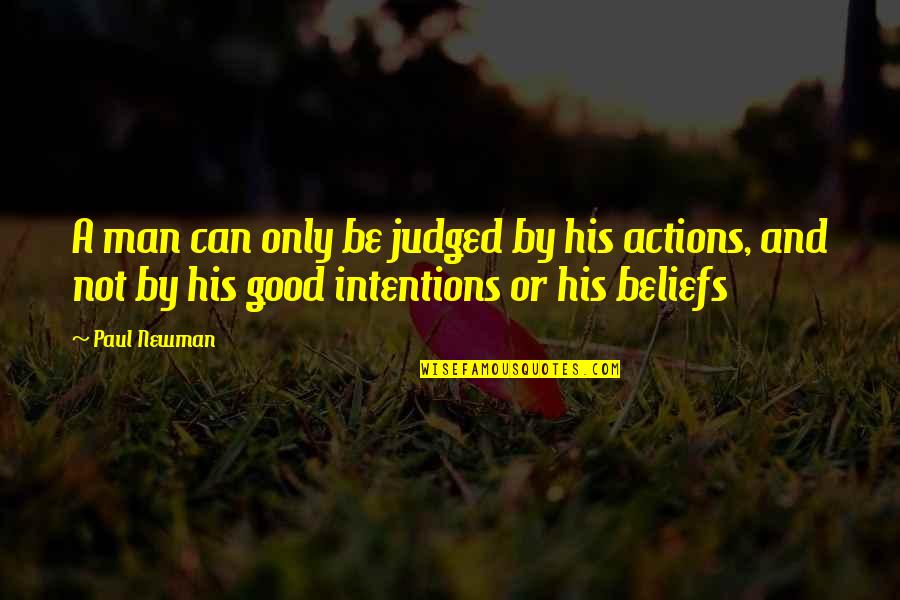 Action And Belief Quotes By Paul Newman: A man can only be judged by his