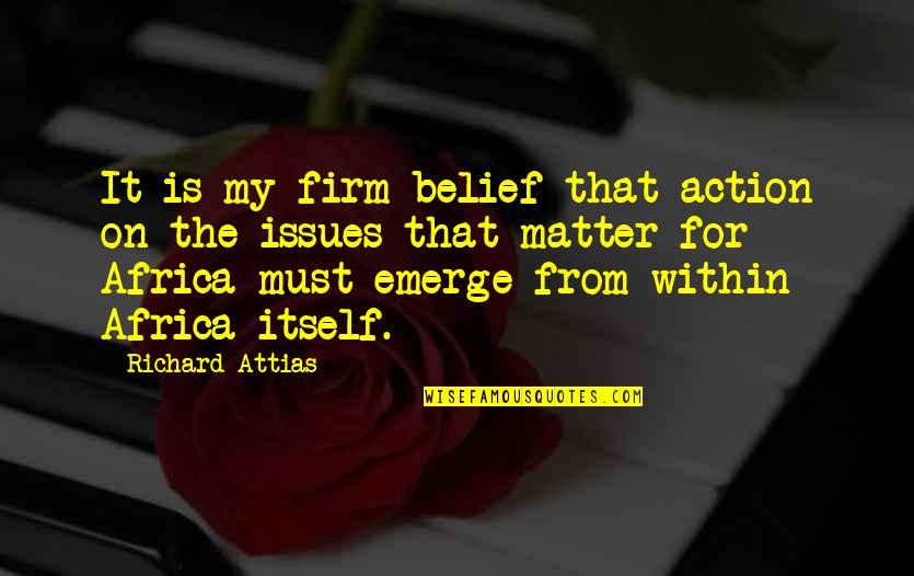 Action And Belief Quotes By Richard Attias: It is my firm belief that action on