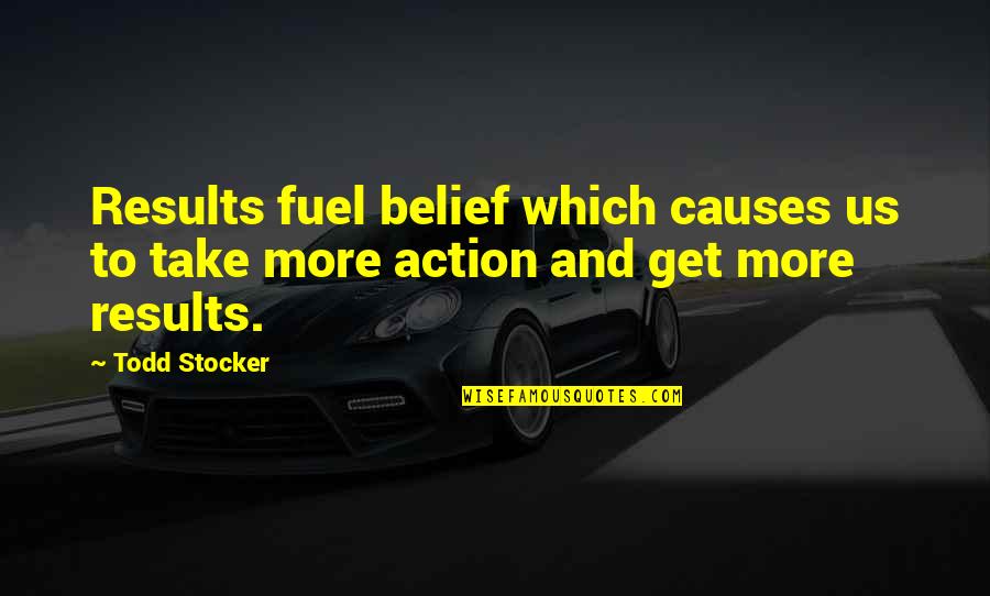 Action And Belief Quotes By Todd Stocker: Results fuel belief which causes us to take