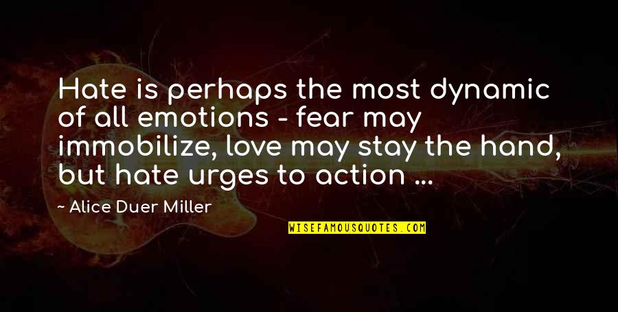 Action And Fear Quotes By Alice Duer Miller: Hate is perhaps the most dynamic of all