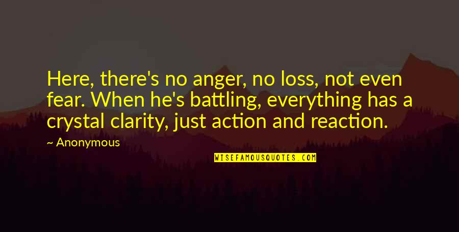 Action And Fear Quotes By Anonymous: Here, there's no anger, no loss, not even