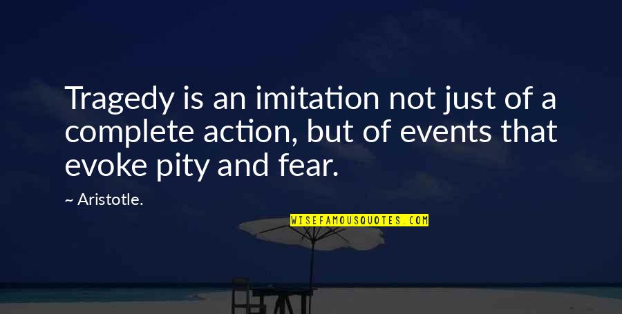 Action And Fear Quotes By Aristotle.: Tragedy is an imitation not just of a