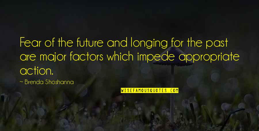 Action And Fear Quotes By Brenda Shoshanna: Fear of the future and longing for the