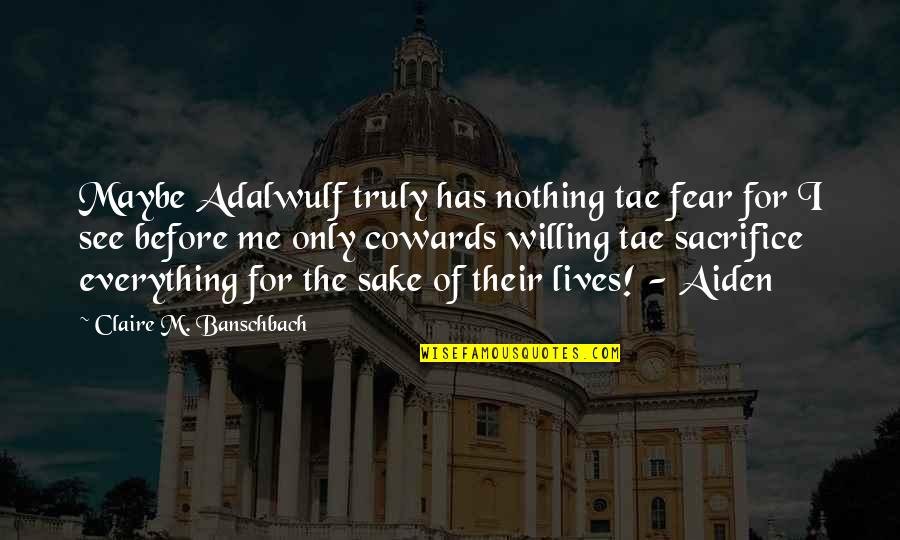 Action And Fear Quotes By Claire M. Banschbach: Maybe Adalwulf truly has nothing tae fear for