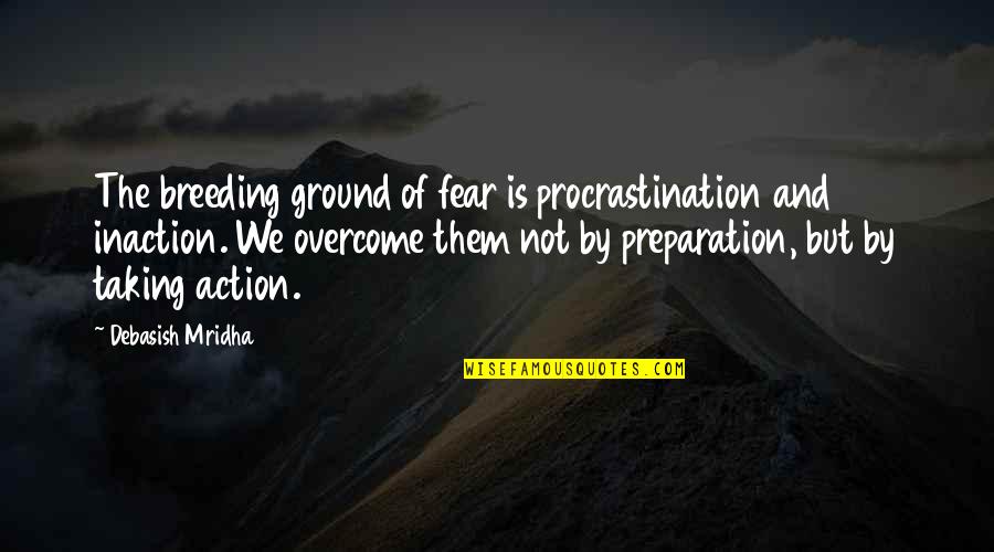 Action And Fear Quotes By Debasish Mridha: The breeding ground of fear is procrastination and