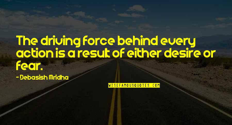Action And Fear Quotes By Debasish Mridha: The driving force behind every action is a