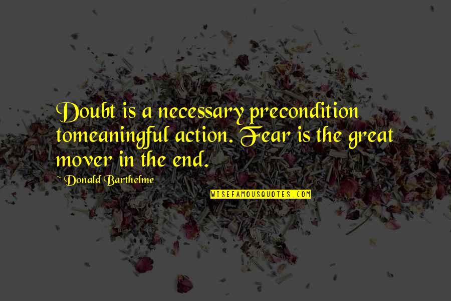 Action And Fear Quotes By Donald Barthelme: Doubt is a necessary precondition tomeaningful action. Fear