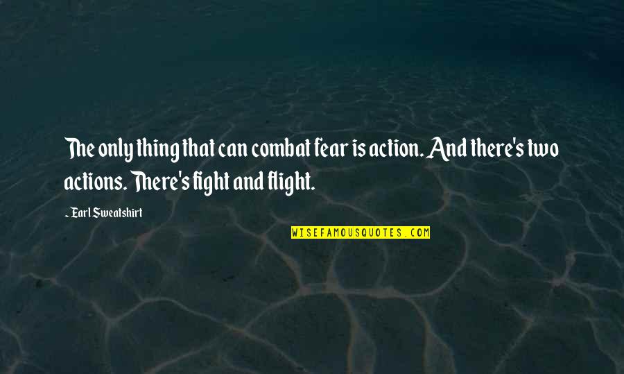 Action And Fear Quotes By Earl Sweatshirt: The only thing that can combat fear is