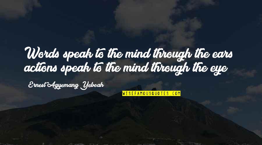 Action And Fear Quotes By Ernest Agyemang Yeboah: Words speak to the mind through the ears;