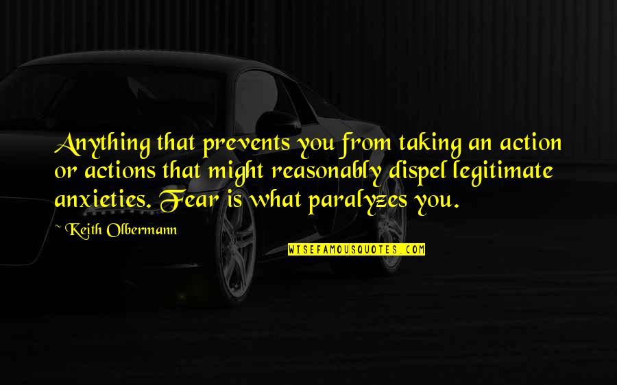 Action And Fear Quotes By Keith Olbermann: Anything that prevents you from taking an action