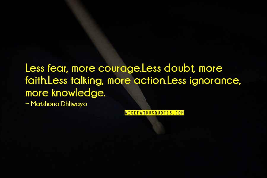 Action And Fear Quotes By Matshona Dhliwayo: Less fear, more courage.Less doubt, more faith.Less talking,
