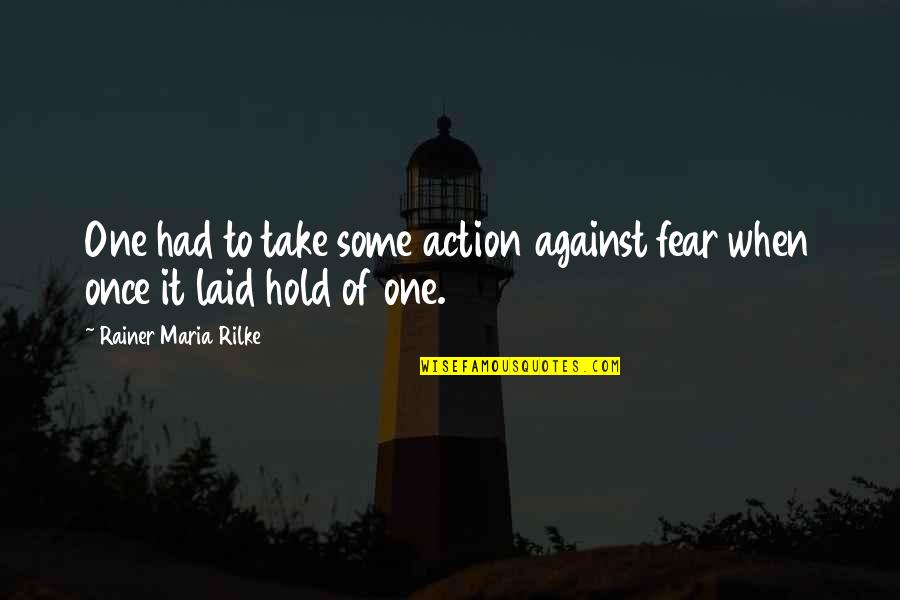 Action And Fear Quotes By Rainer Maria Rilke: One had to take some action against fear
