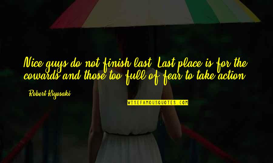 Action And Fear Quotes By Robert Kiyosaki: Nice guys do not finish last. Last place