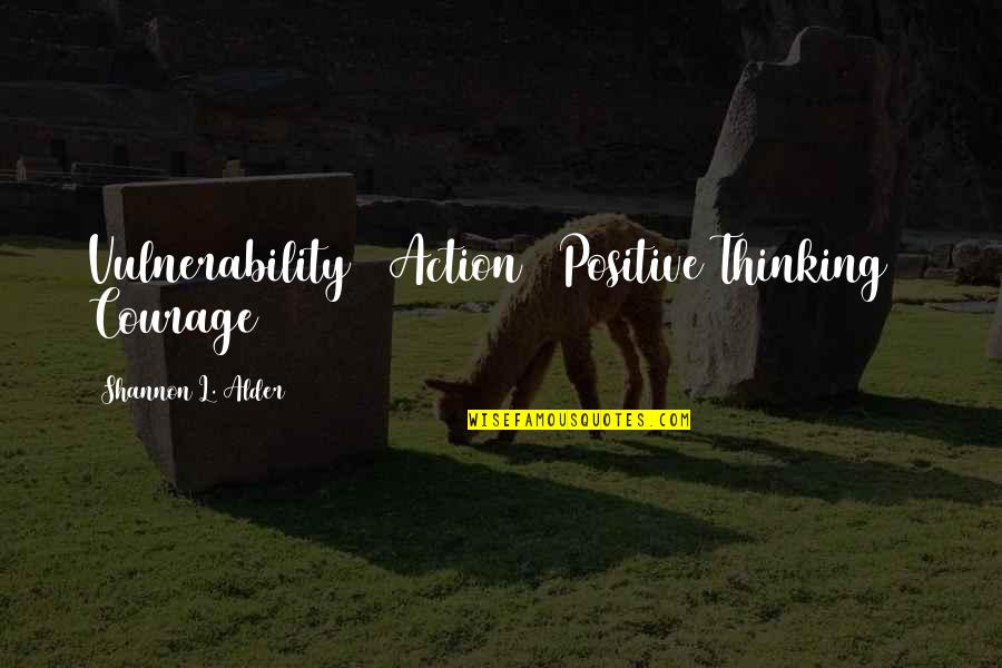 Action And Fear Quotes By Shannon L. Alder: Vulnerability + Action + Positive Thinking = Courage