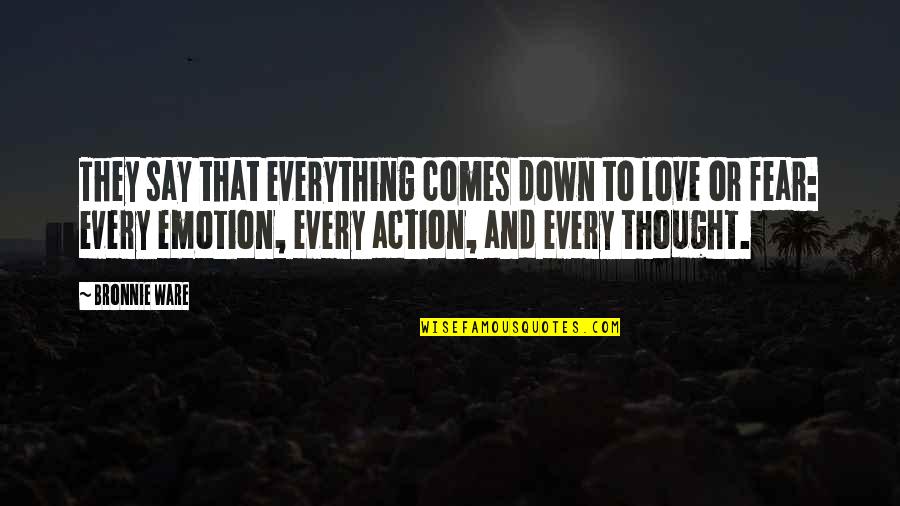 Action And Love Quotes By Bronnie Ware: They say that everything comes down to love