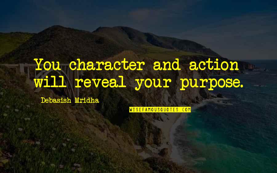 Action And Love Quotes By Debasish Mridha: You character and action will reveal your purpose.
