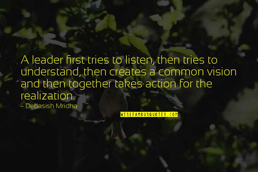 Action And Love Quotes By Debasish Mridha: A leader first tries to listen, then tries